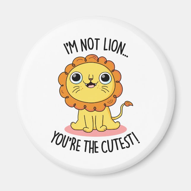I'm Not Lion You're The Cutest Funny Lion Pun  Magnet (Front)