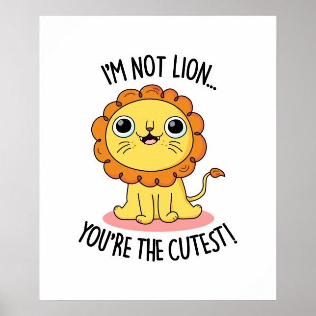 I'm Not Lion You're The Cutest Funny Lion Pun  Poster (Front)