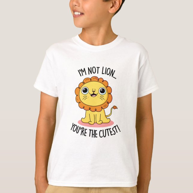 I'm Not Lion You're The Cutest Funny Lion Pun  T-Shirt (Front)