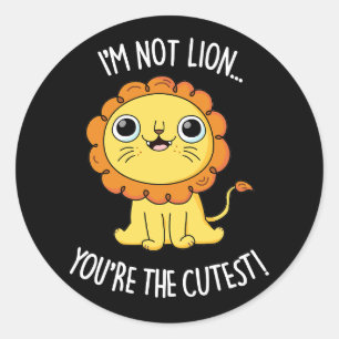 I'm Not Lion You're The Cutest Funny Pun Dark BG Classic Round Sticker