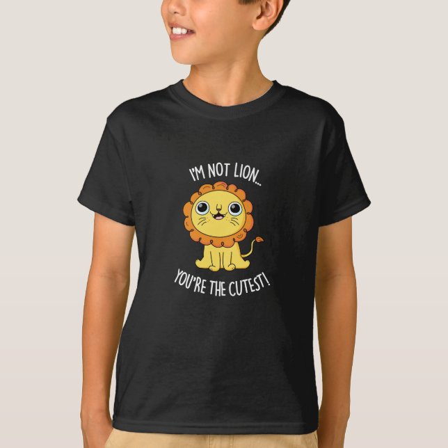 I'm Not Lion You're The Cutest Funny Pun Dark BG T-Shirt (Front)