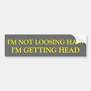 I'M NOT LOOSING HAIR, I'M GETTING HEAD BUMPER STICKER
