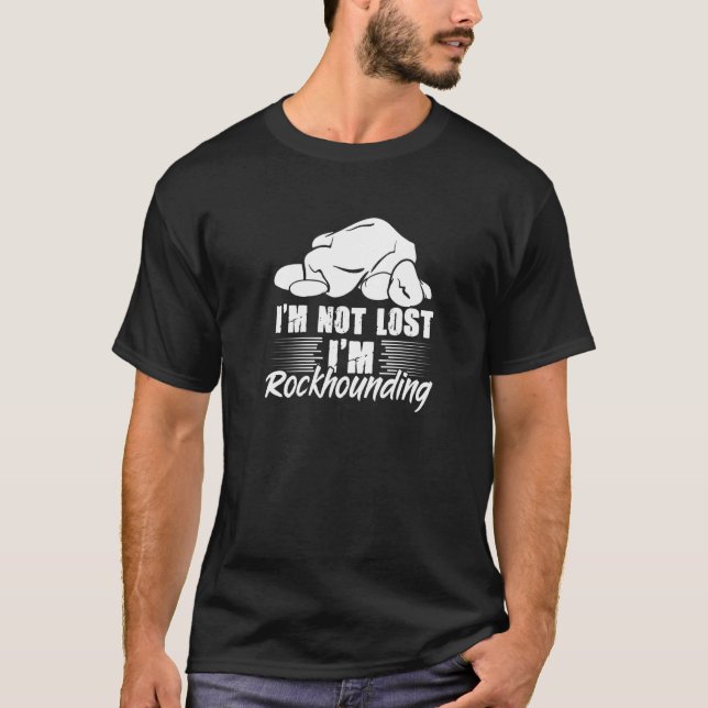I'm Not Lose I'm Rockhounding Rockhound Geology Ro T-Shirt (Front)