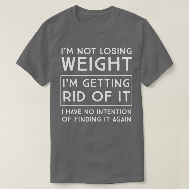 Im not losing weight  T-Shirt (Design Front)