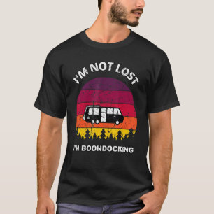I'm Not Lost I'm Boondocking Camper RV Dry Camping T-Shirt