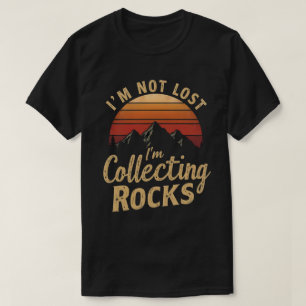 I'm Not Lost I'm Collecting Rocks Funny Geologist T-Shirt