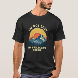 I'm Not Lost I'm Collecting Rocks Funny Geologist T-Shirt