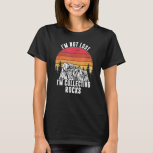 I'm Not Lost I'm Collecting Rocks Geologist Earth T-Shirt