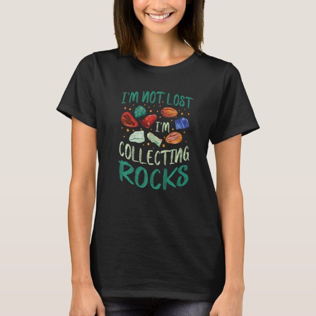 I'm Not Lost I'm Collecting Rocks Geologist Geolog T-Shirt (Front)