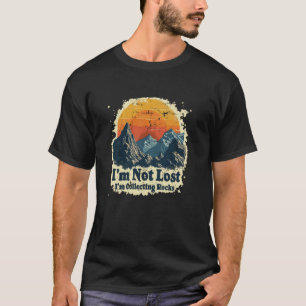 I'm Not Lost I'm Collecting Rocks Geologist Rock C T-Shirt