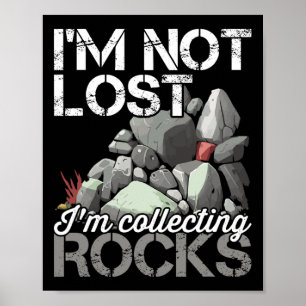 I'm Not Lost Im Collecting Rocks Geologist Rock Hu Poster