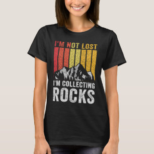 I'm Not Lost I'm Collecting Rocks Geologist Rock T-Shirt
