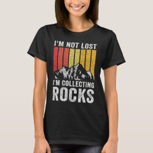 I'm Not Lost I'm Collecting Rocks Geologist Rock T-Shirt
