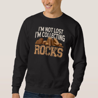 I'm Not Lost I'm Collecting Rocks Geologist Stone Sweatshirt