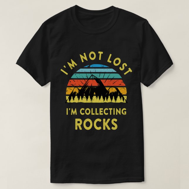 Im Not Lost Im Collecting Rocks Geology Geologist  T-Shirt (Design Front)