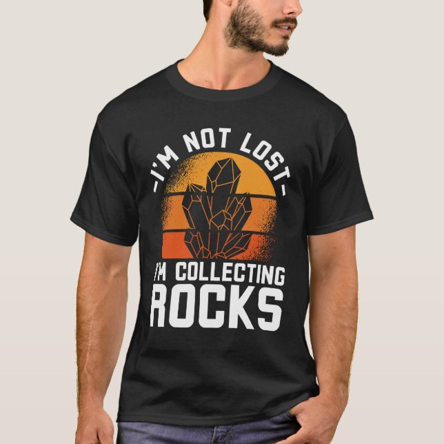 I'm Not Lost I'm Colleting Rocks T-Shirt (Front)