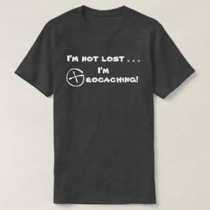 I'M NOT LOST I'M GEOCACHING! T-Shirt