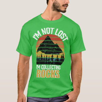 IM Not Lost Rock Collector Geologist Collecting Hu T-Shirt
