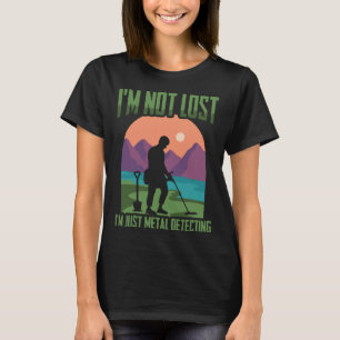 I'm Not Lost Treasure Hunting Detectorist Metal De T-Shirt