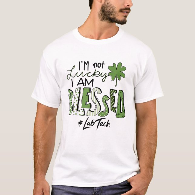 I'm Not Lucky I Am Blessed Lab Tech Patricks Day T-Shirt (Front)