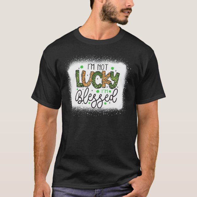 I'm Not Lucky I'm Blessed Funny Shamrock St Patric T-Shirt (Front)