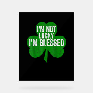 I'm Not Lucky I'm Blessed Shirt Saint Patrick's Da Acrylic Sign