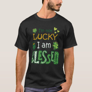 I'm Not Lucky I'm Blessed St Patricks Day T-Shirt