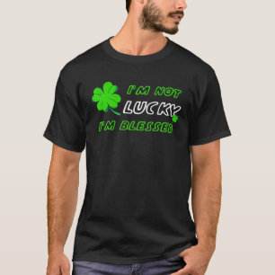 I'm Not Lucky I'm Blessed - St Patricks Day T-Shirt