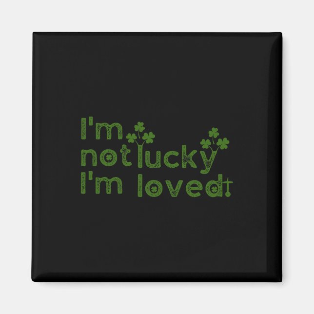 I'm Not Lucky I'm Loved St Patricks Day  Magnet (Front)