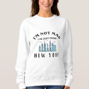 I'm not mad I'm just from New York Sweatshirt