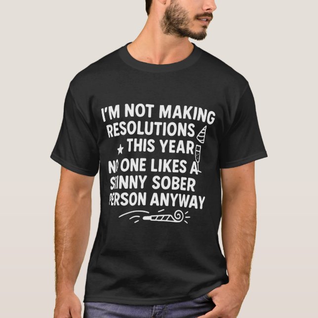 I'm Not Making Resolutions This Year Like Funny Qu T-Shirt (Front)