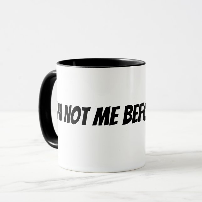 I'm not me before coffee mug (Front Left)