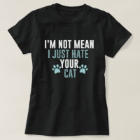 I'm Not Mean I Just Hate Your Cat Funny Cat Hater