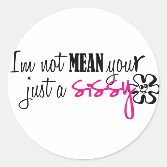 im not mean your just a sissy classic round sticker (Front)