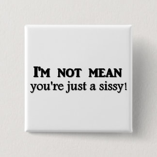 I'm not mean you're just a sissy 15 cm square badge