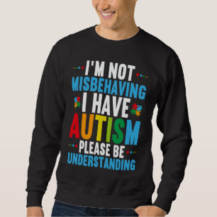 I'm Not Misbehaving I Have Autism Autism Awarenes Sweatshirt