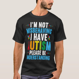 I'm Not Misbehaving I Have Autism  Autism Awarenes T-Shirt
