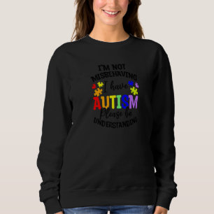 I'm Not Misbehaving I Have Autism Autism Awareness Sweatshirt