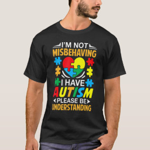 I'm Not Misbehaving I Have Autism Autistic Gift T-Shirt