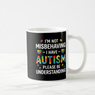 Im Not Misbehaving I Have Autism Be Understanding Coffee Mug