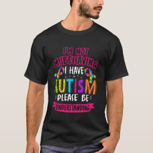 Im Not Misbehaving I Have Autism I Have Autism Shi T-Shirt