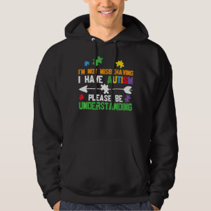 I'm Not Misbehaving I Have Autism Please Be Unders Hoodie