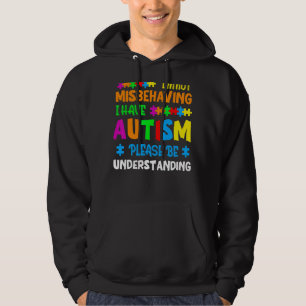 I'm Not Misbehaving I Have Autism Please Be Unders Hoodie