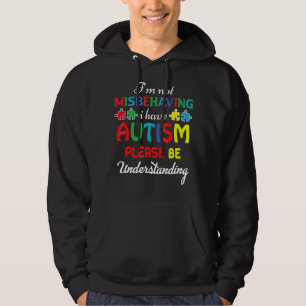 I'm Not Misbehaving I Have Autism Please Be Unders Hoodie