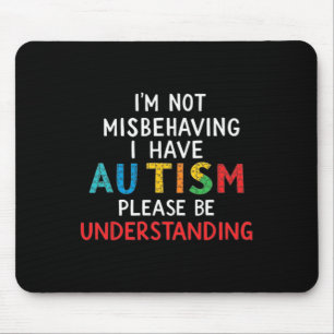 I'm Not Misbehaving I Have Autism Please Be Unders Mouse Mat