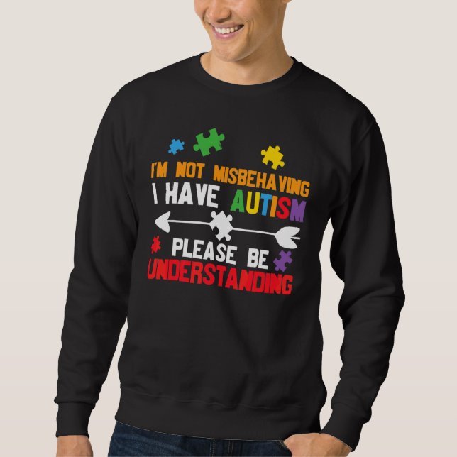 I'm Not Misbehaving I Have Autism Please Be Unders Sweatshirt (Front)