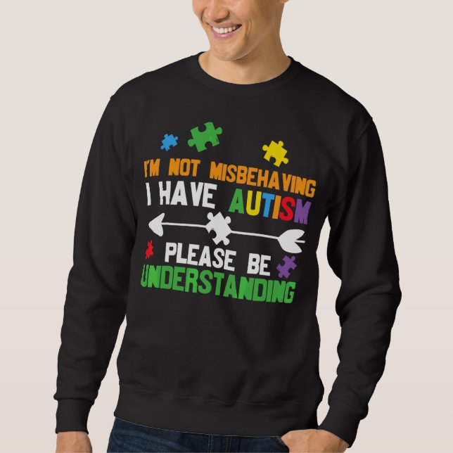 I'm Not Misbehaving I Have Autism Please Be Unders Sweatshirt (Front)