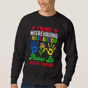 I'm Not Misbehaving I Have Autism Please Be Unders Sweatshirt
