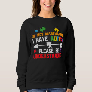 I'm Not Misbehaving I Have Autism Please Be Unders Sweatshirt
