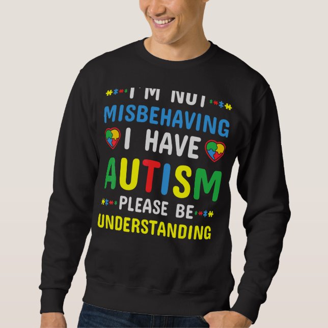 I'm Not Misbehaving I Have Autism Please Be Unders Sweatshirt (Front)